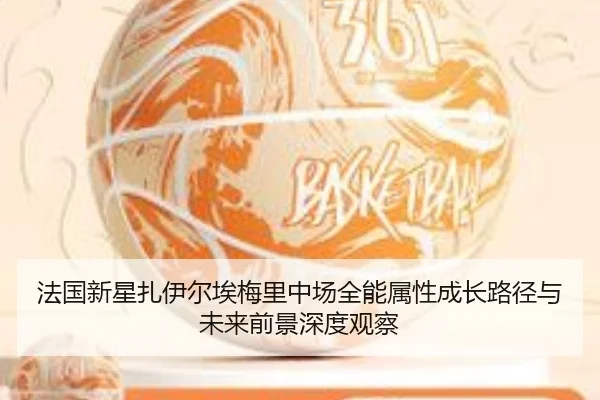 法国新星扎伊尔埃梅里中场全能属性成长路径与未来前景深度观察
